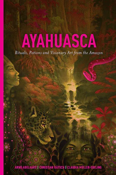 Cover of Ayahuasca: Rituals, Potions and Visionary Art from the Amazon
